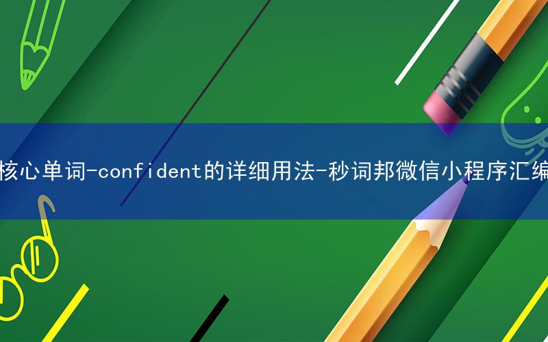 核心单词-confident的详细用法-秒词邦微信小程序汇编