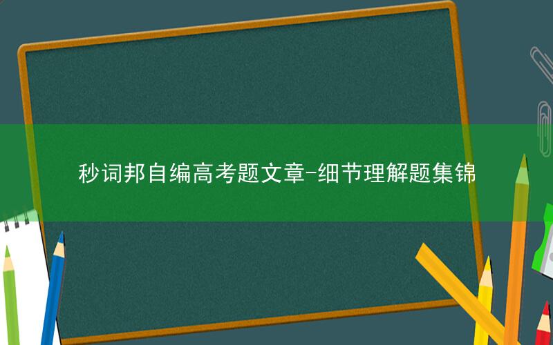 秒词邦自编高考题文章-细节理解题集锦