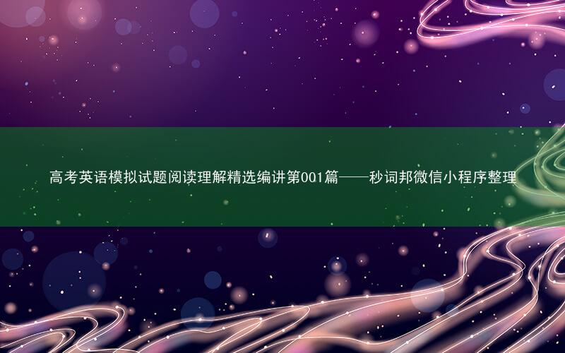 高考英语模拟试题阅读理解精选编讲第001篇——秒词邦微信小程序整理