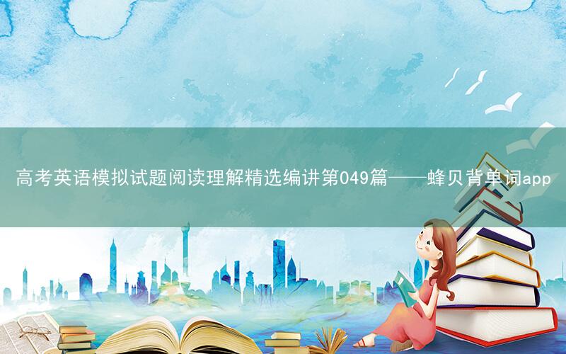 高考英语模拟试题阅读理解精选编讲第049篇——蜂贝背单词app