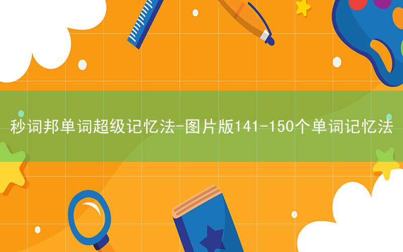 秒词邦单词超级记忆法-图片版141-150个单词记忆法