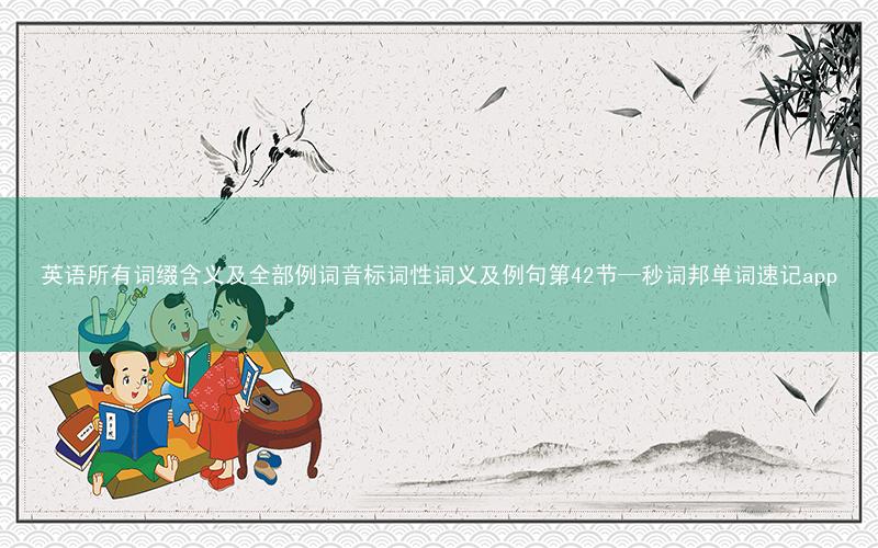 英语所有词缀含义及全部例词音标词性词义及例句第42节—秒词邦单词速记app