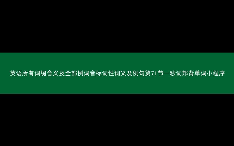 英语所有词缀含义及全部例词音标词性词义及例句第71节—秒词邦背单词小程序