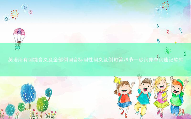 英语所有词缀含义及全部例词音标词性词义及例句第79节—秒词邦单词速记软件