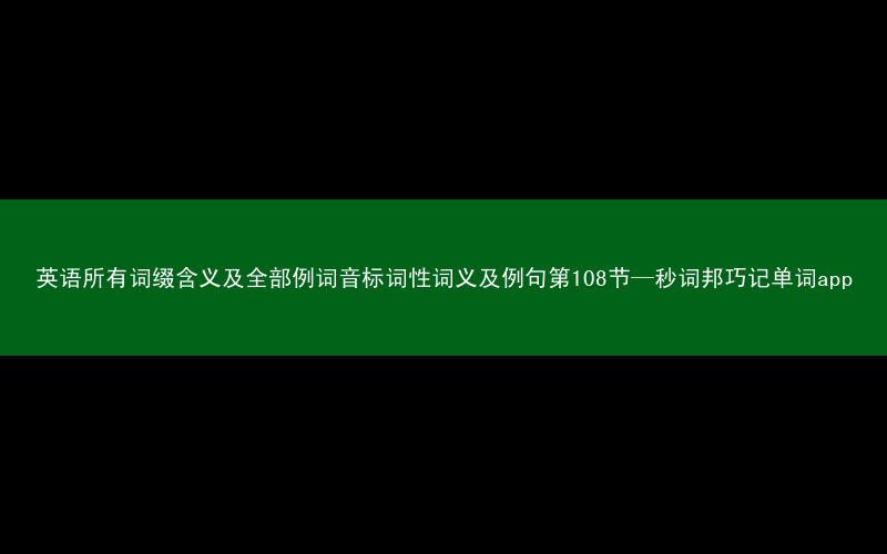 英语所有词缀含义及全部例词音标词性词义及例句第108节—秒词邦巧记单词app
