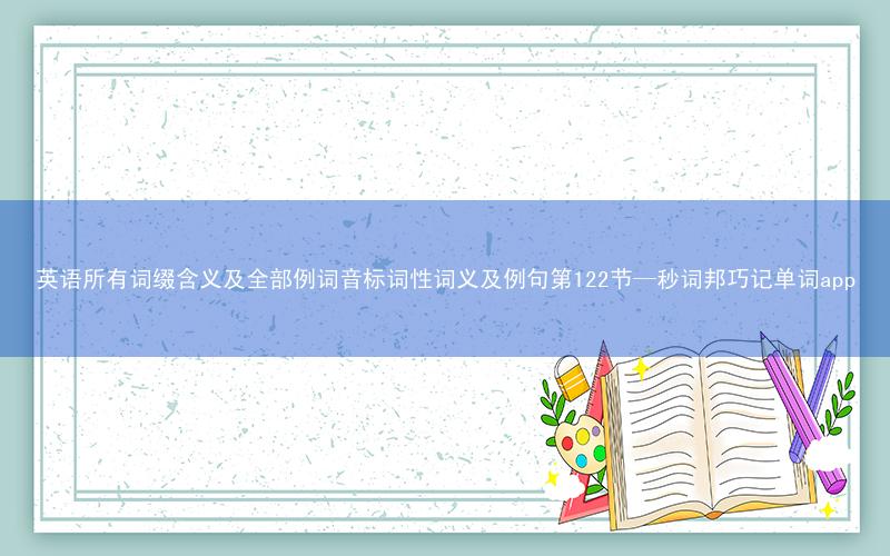 英语所有词缀含义及全部例词音标词性词义及例句第122节—秒词邦巧记单词app