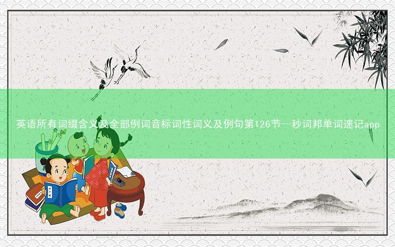 英语所有词缀含义及全部例词音标词性词义及例句第126节—秒词邦单词速记app