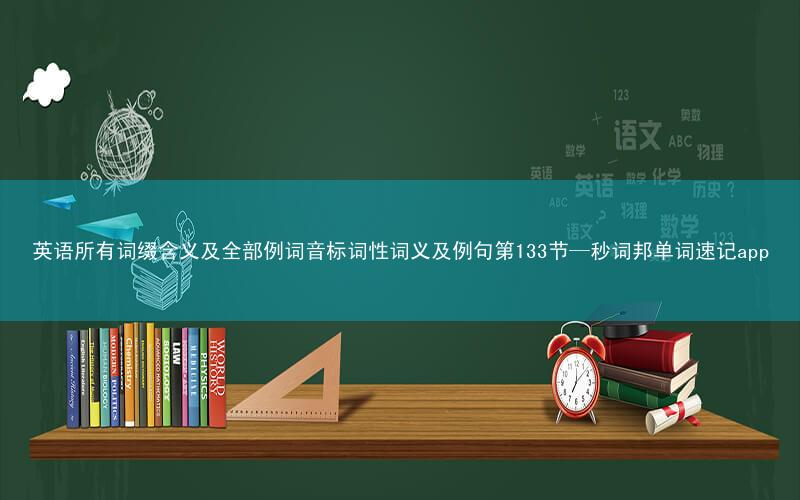 英语所有词缀含义及全部例词音标词性词义及例句第133节—秒词邦单词速记app
