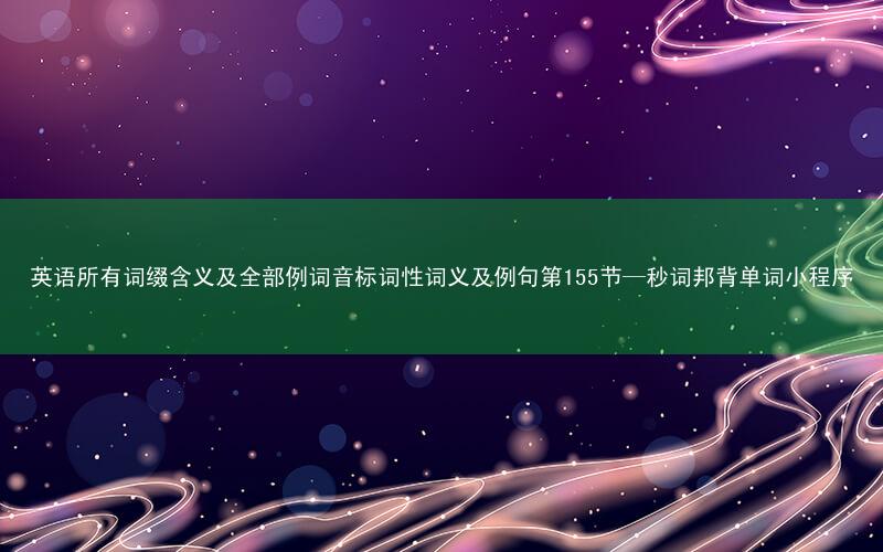 英语所有词缀含义及全部例词音标词性词义及例句第155节—秒词邦背单词小程序