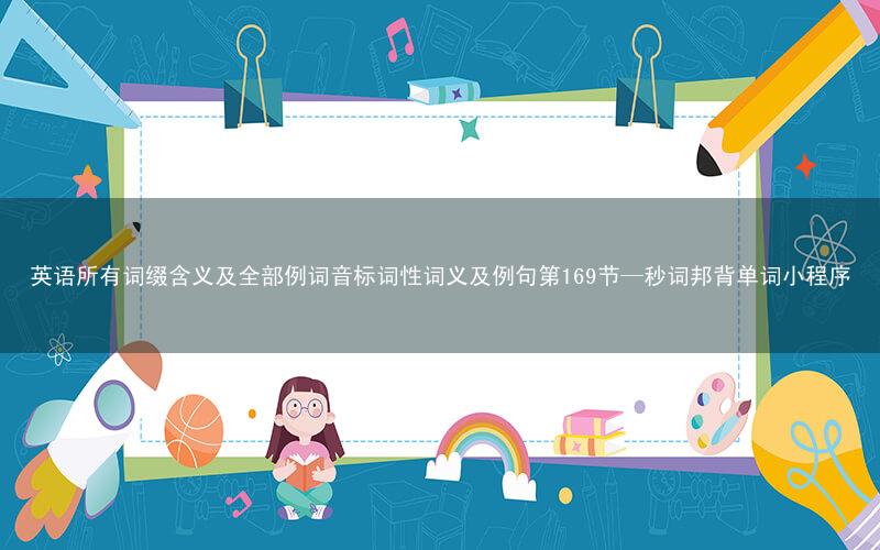 英语所有词缀含义及全部例词音标词性词义及例句第169节—秒词邦背单词小程序