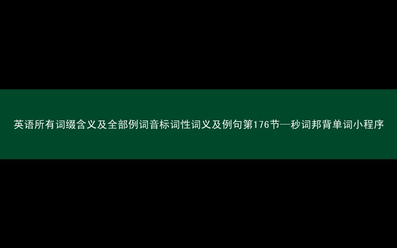 英语所有词缀含义及全部例词音标词性词义及例句第176节—秒词邦背单词小程序