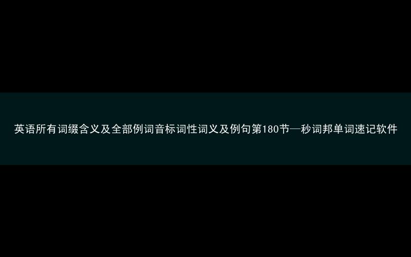 英语所有词缀含义及全部例词音标词性词义及例句第180节—秒词邦单词速记软件