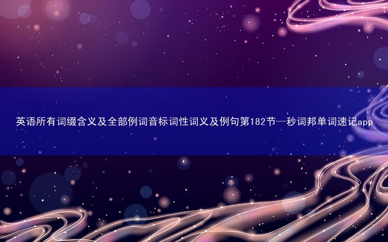 英语所有词缀含义及全部例词音标词性词义及例句第182节—秒词邦单词速记app