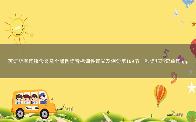 英语所有词缀含义及全部例词音标词性词义及例句第199节—秒词邦巧记单词app