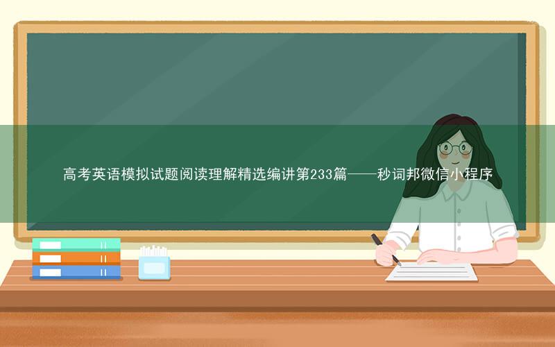 高考英语模拟试题阅读理解精选编讲第233篇——秒词邦微信小程序