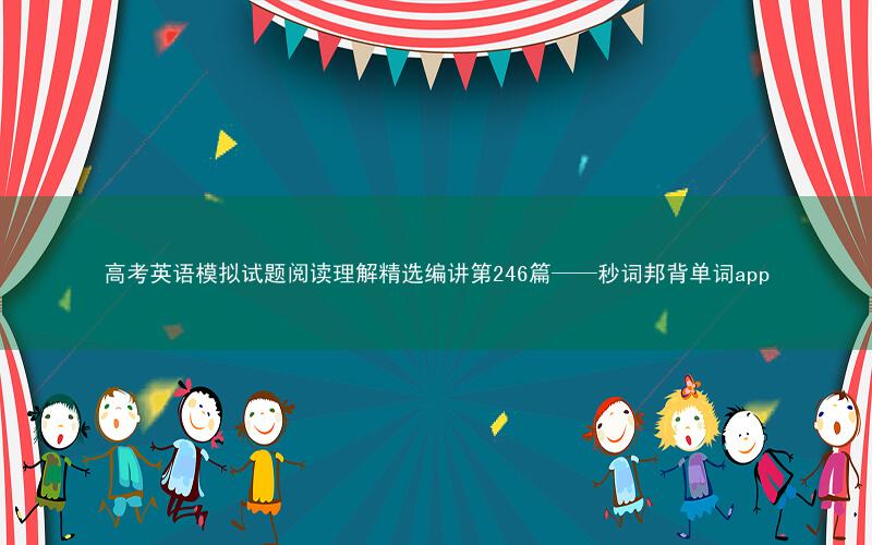 高考英语模拟试题阅读理解精选编讲第246篇——秒词邦背单词app