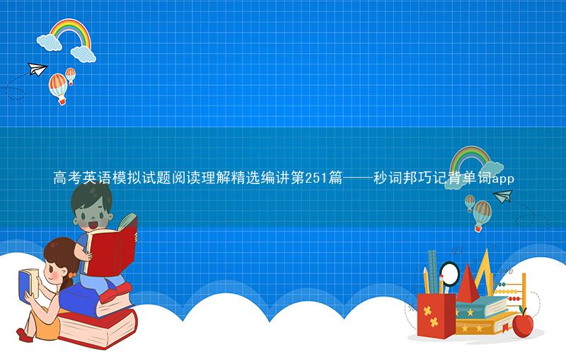 高考英语模拟试题阅读理解精选编讲第251篇——秒词邦巧记背单词app