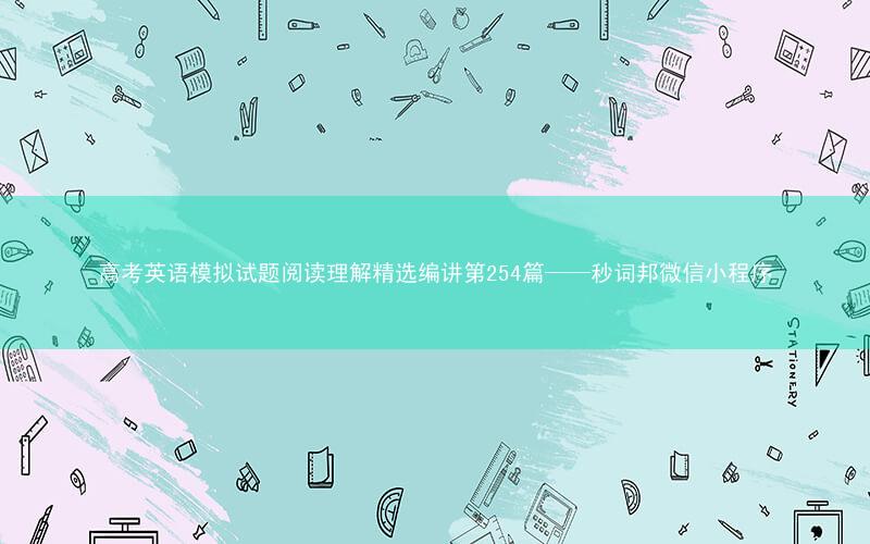 高考英语模拟试题阅读理解精选编讲第254篇——秒词邦微信小程序