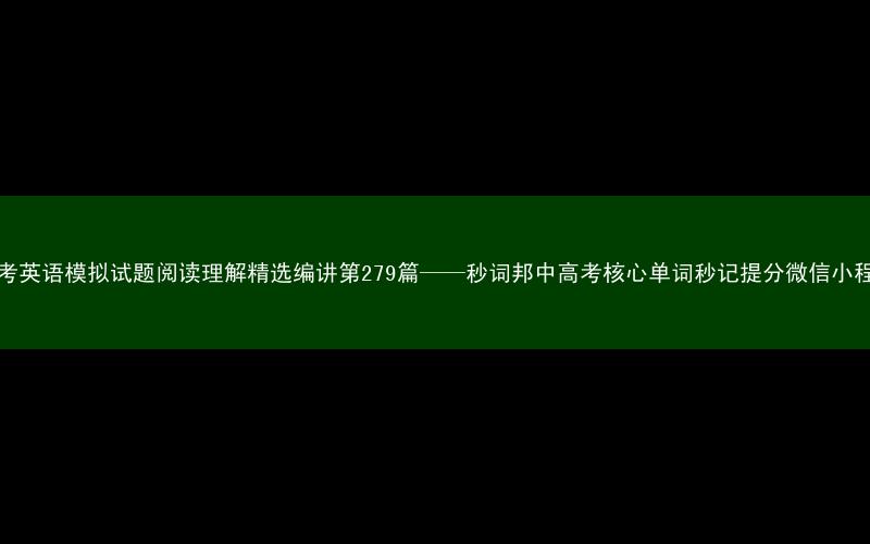 高考英语模拟试题阅读理解精选编讲第279篇——秒词邦中高考核心单词秒记提分微信小程序