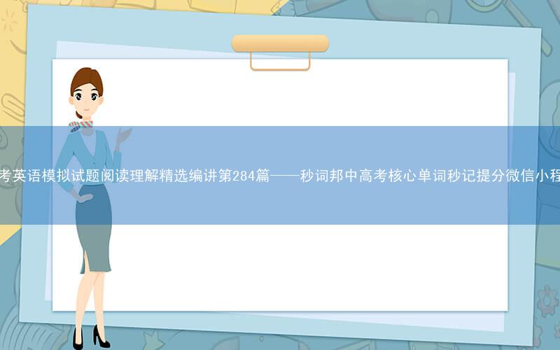 高考英语模拟试题阅读理解精选编讲第284篇——秒词邦中高考核心单词秒记提分微信小程序