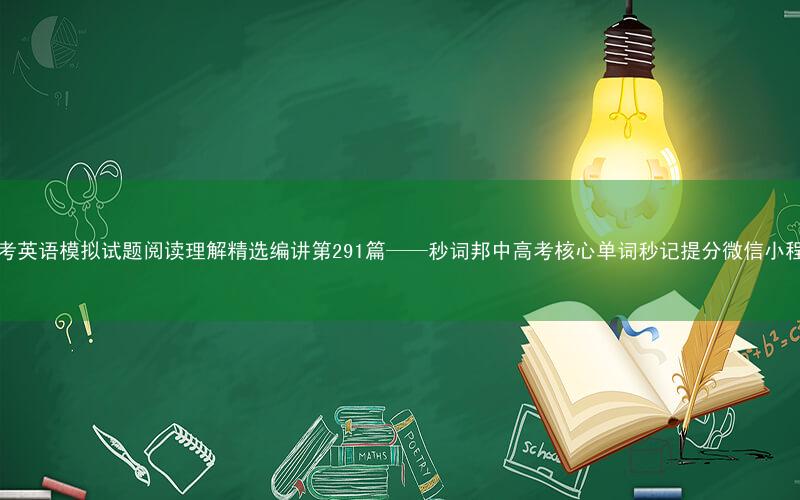 高考英语模拟试题阅读理解精选编讲第291篇——秒词邦中高考核心单词秒记提分微信小程序