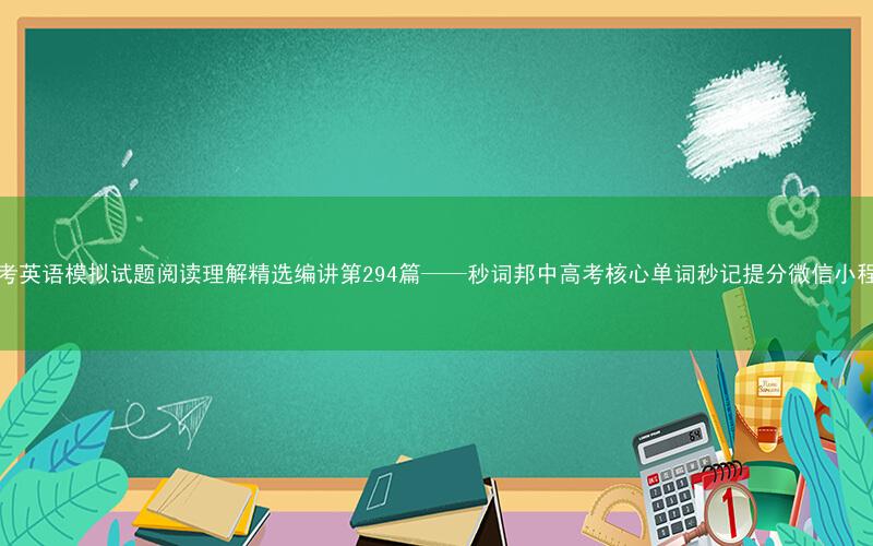 高考英语模拟试题阅读理解精选编讲第294篇——秒词邦中高考核心单词秒记提分微信小程序