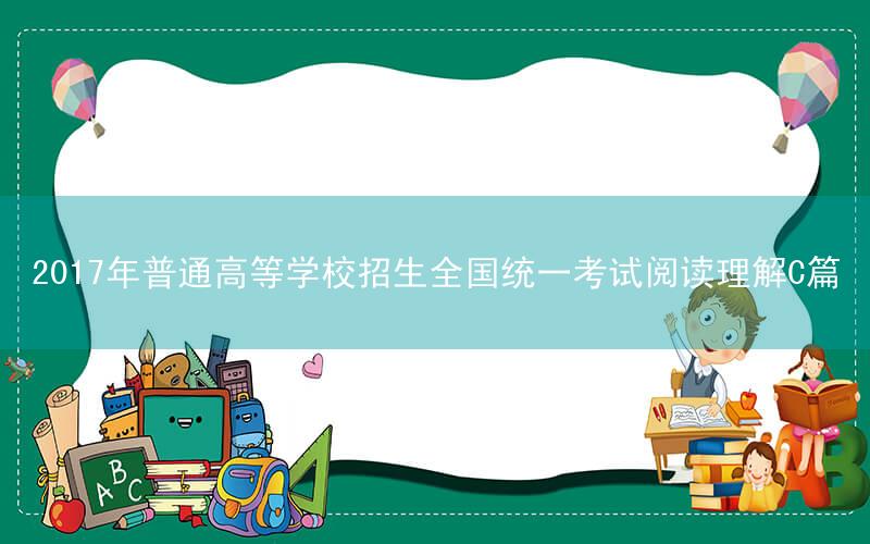 2017年普通高等学校招生全国统一考试阅读理解C篇