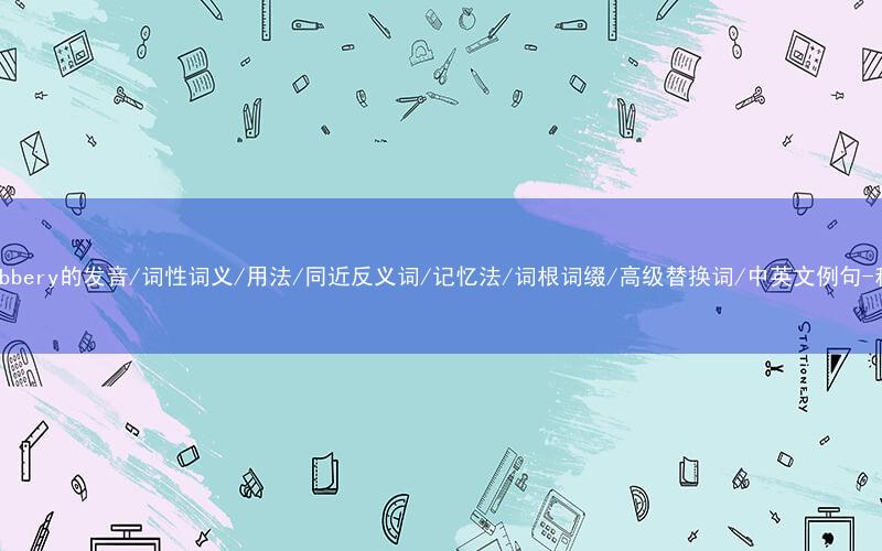 核心重点高频常考单词-robbery的发音/词性词义/用法/同近反义词/记忆法/词根词缀/高级替换词/中英文例句-秒词邦免费背单词赚钱软件