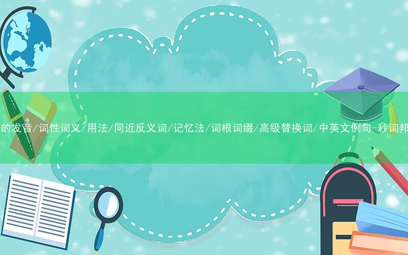 核心重点高频常考单词-Dad的发音/词性词义/用法/同近反义词/记忆法/词根词缀/高级替换词/中英文例句-秒词邦免费背单词赚钱微信小程序