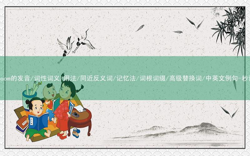 核心重点高频常考单词-classroom的发音/词性词义/用法/同近反义词/记忆法/词根词缀/高级替换词/中英文例句-秒词邦免费背单词赚钱微信小程序