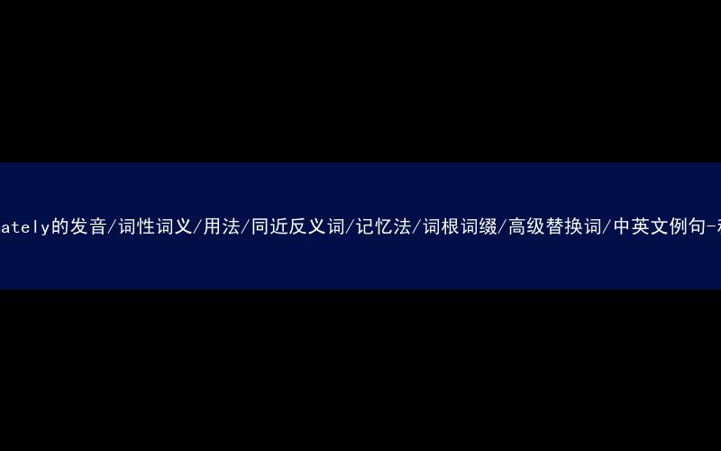 核心重点高频常考单词-approximately的发音/词性词义/用法/同近反义词/记忆法/词根词缀/高级替换词/中英文例句-秒词邦免费背单词赚钱微信小程序