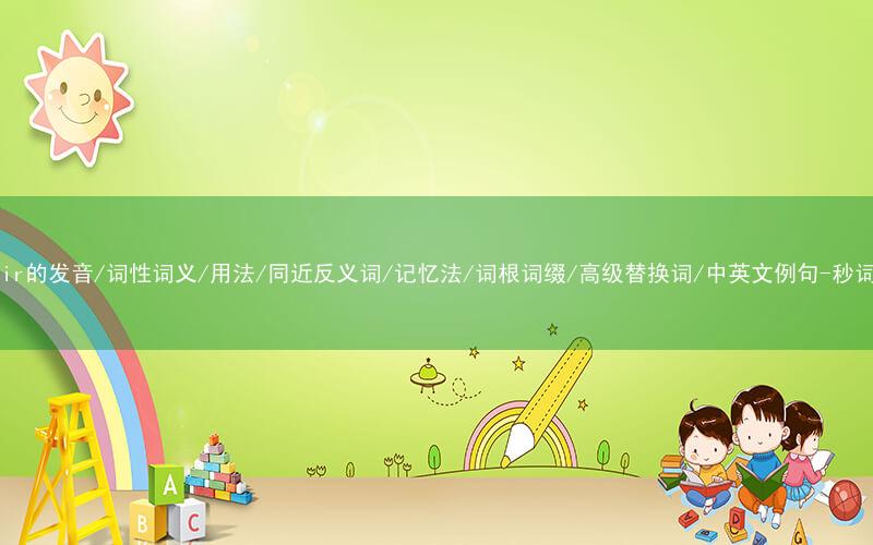 核心重点高频常考单词-upstair的发音/词性词义/用法/同近反义词/记忆法/词根词缀/高级替换词/中英文例句-秒词邦免费背单词赚钱微信小程序
