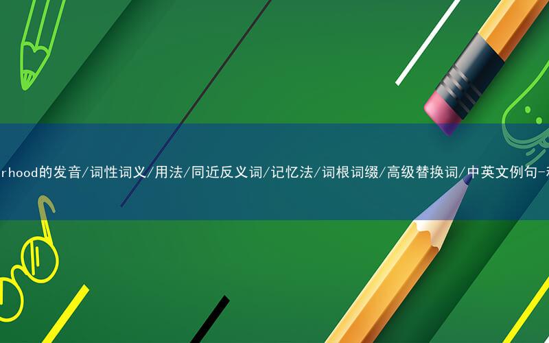 核心重点高频常考单词-neighbourhood的发音/词性词义/用法/同近反义词/记忆法/词根词缀/高级替换词/中英文例句-秒词邦免费背单词赚钱微信小程序