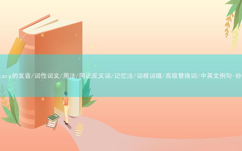核心重点高频常考单词-elementary的发音/词性词义/用法/同近反义词/记忆法/词根词缀/高级替换词/中英文例句-秒词邦免费背单词赚钱微信小程序