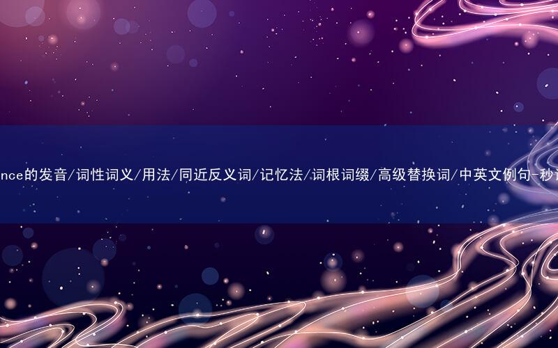 核心重点高频常考单词-substance的发音/词性词义/用法/同近反义词/记忆法/词根词缀/高级替换词/中英文例句-秒词邦免费背单词赚钱微信小程序