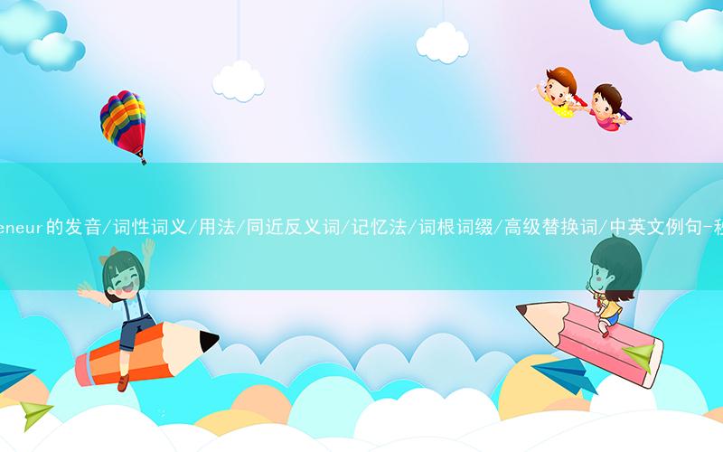 核心重点高频常考单词-entrepreneur的发音/词性词义/用法/同近反义词/记忆法/词根词缀/高级替换词/中英文例句-秒词邦免费背单词赚钱微信小程序