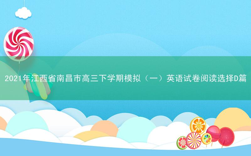 2021年江西省南昌市高三下学期模拟(一)英语试卷阅读选择D篇