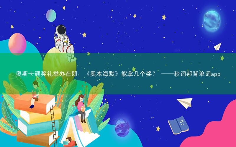 奥斯卡颁奖礼举办在即,《奥本海默》能拿几个奖? ——秒词邦背单词app