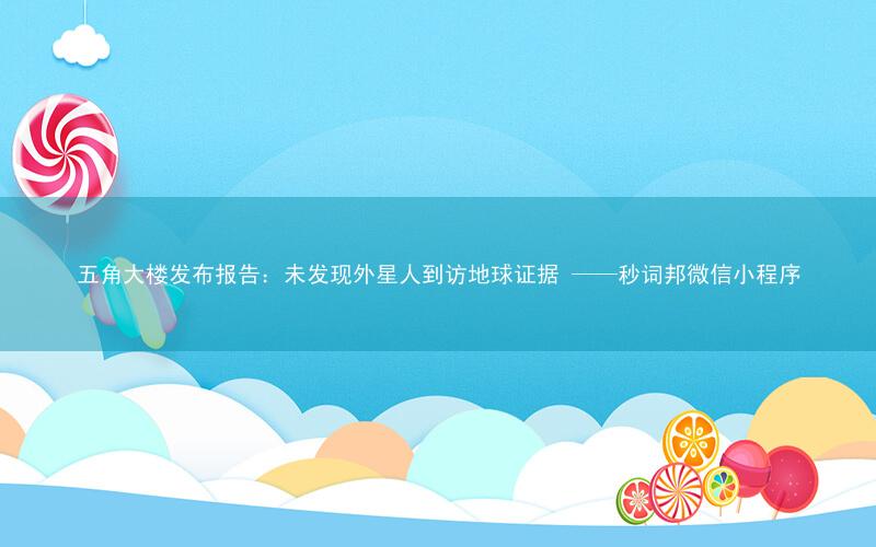 五角大楼发布报告:未发现外星人到访地球证据 ——秒词邦微信小程序