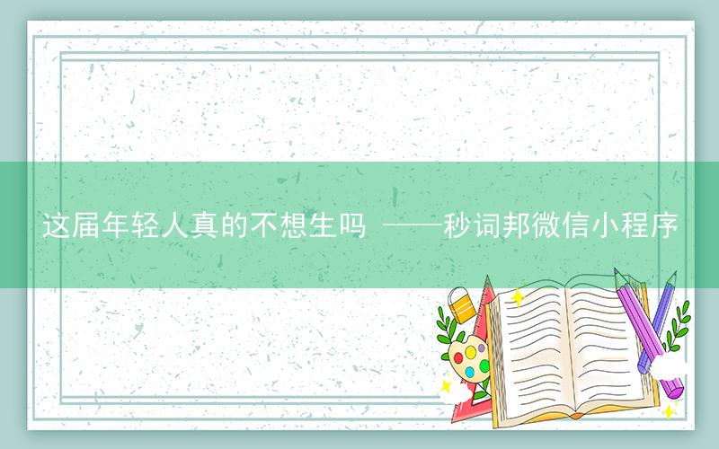 这届年轻人真的不想生吗 ——秒词邦微信小程序