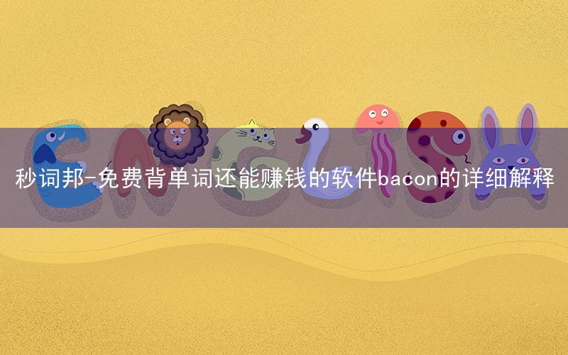 秒词邦-免费背单词还能赚钱的软件bacon的详细解释