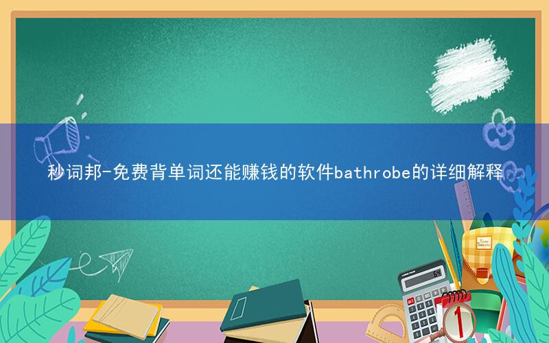 秒词邦-免费背单词还能赚钱的软件bathrobe的详细解释