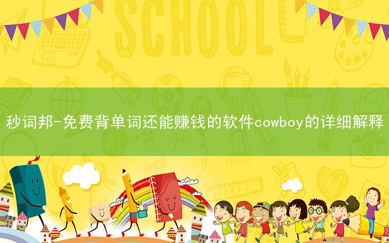 秒词邦-免费背单词还能赚钱的软件cowboy的详细解释