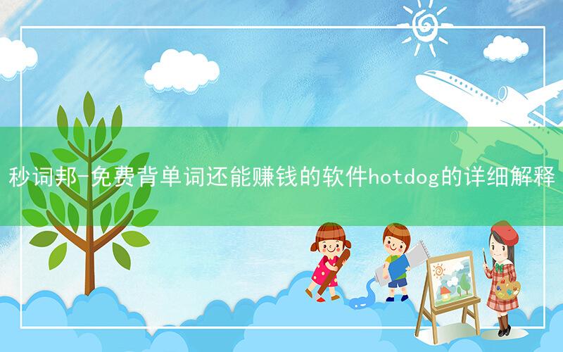 秒词邦-免费背单词还能赚钱的软件hotdog的详细解释