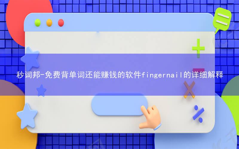 秒词邦-免费背单词还能赚钱的软件fingernail的详细解释