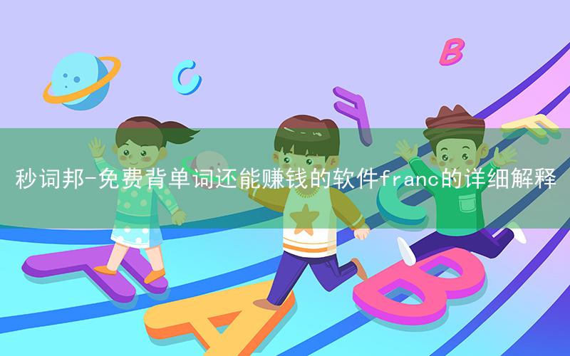秒词邦-免费背单词还能赚钱的软件franc的详细解释