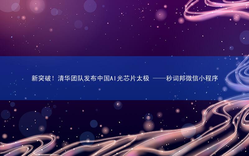 新突破!清华团队发布中国AI光芯片太极 ——秒词邦微信小程序