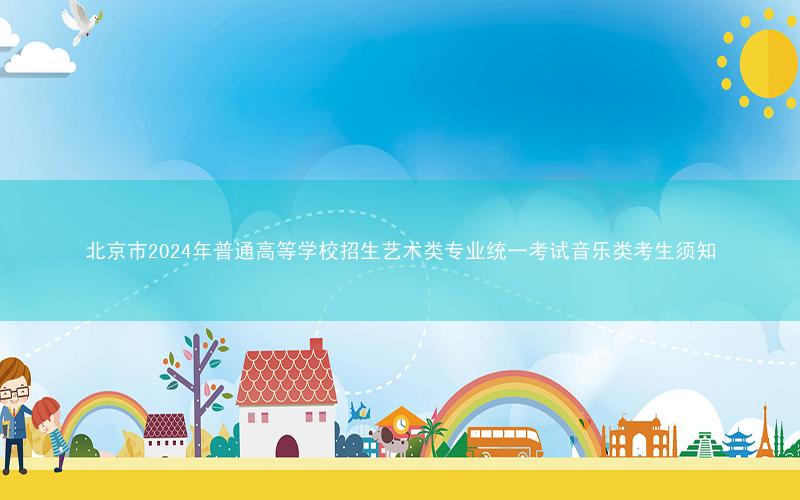 北京市2024年普通高等学校招生艺术类专业统一考试音乐类考生须知