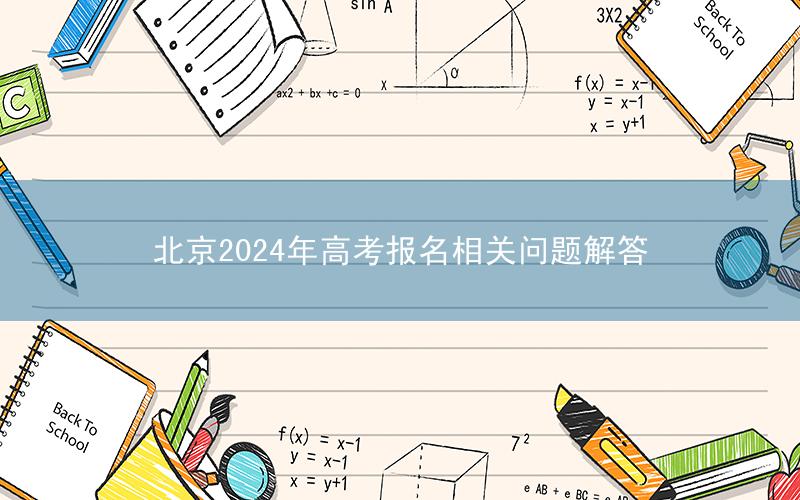 北京2024年高考报名相关问题解答