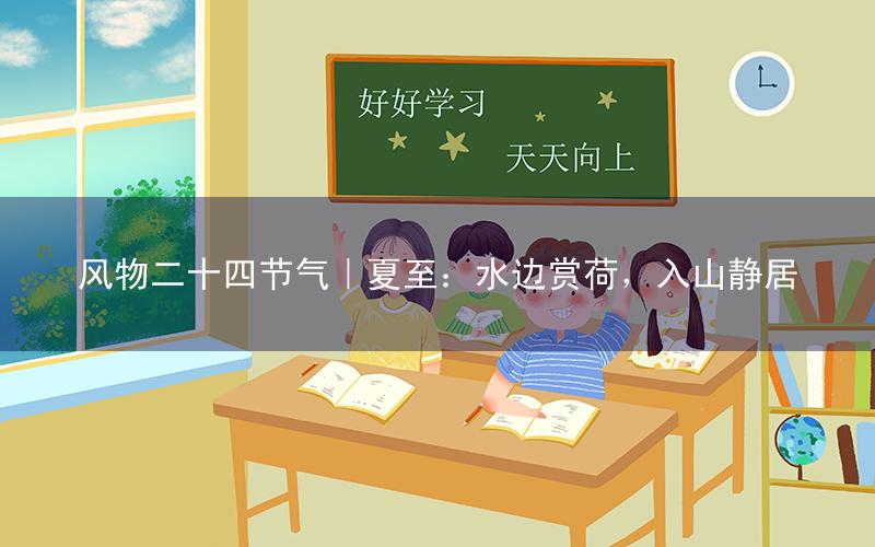 风物二十四节气|夏至:水边赏荷,入山静居